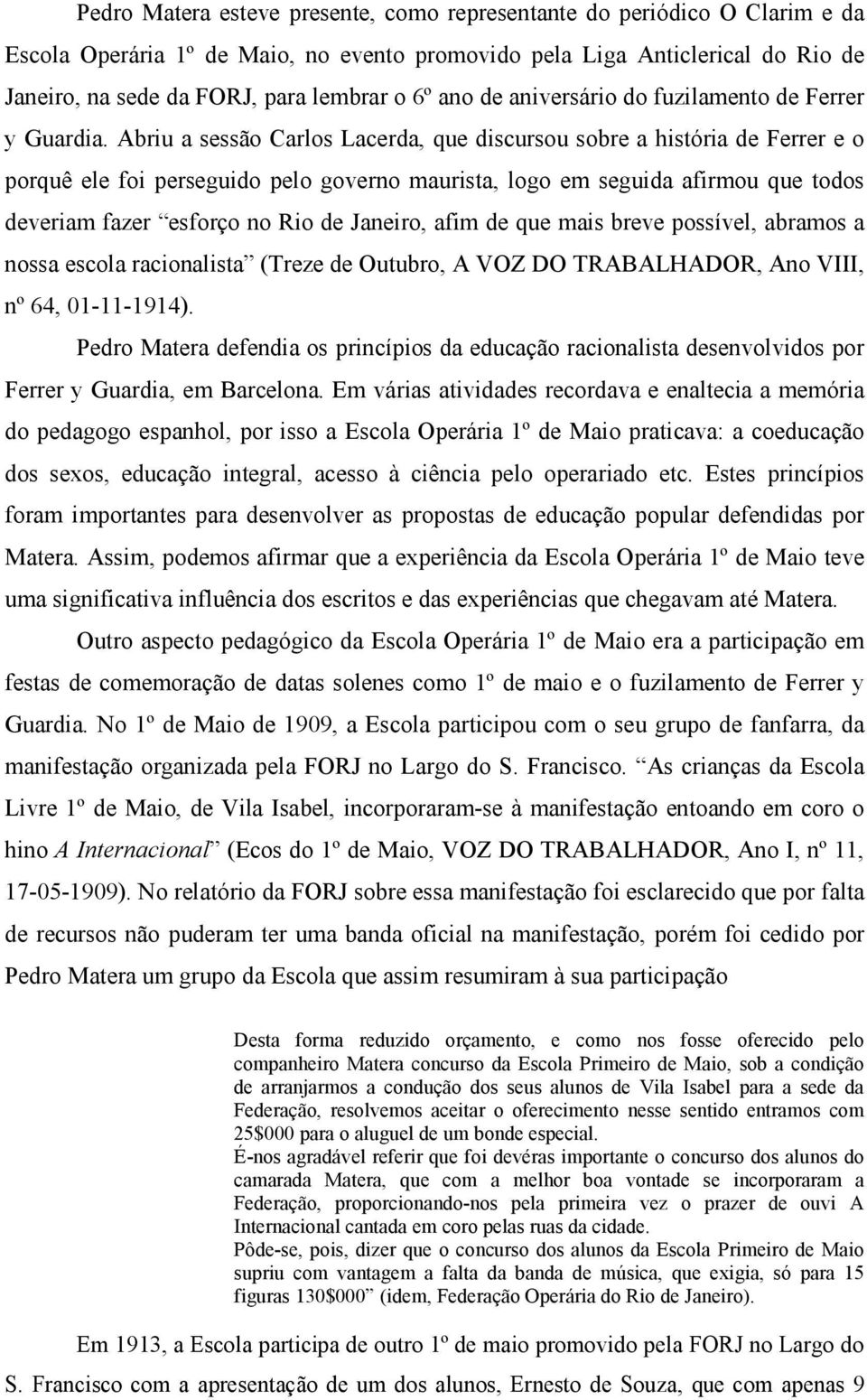 Abriu a sessão Carlos Lacerda, que discursou sobre a história de Ferrer e o porquê ele foi perseguido pelo governo maurista, logo em seguida afirmou que todos deveriam fazer esforço no Rio de