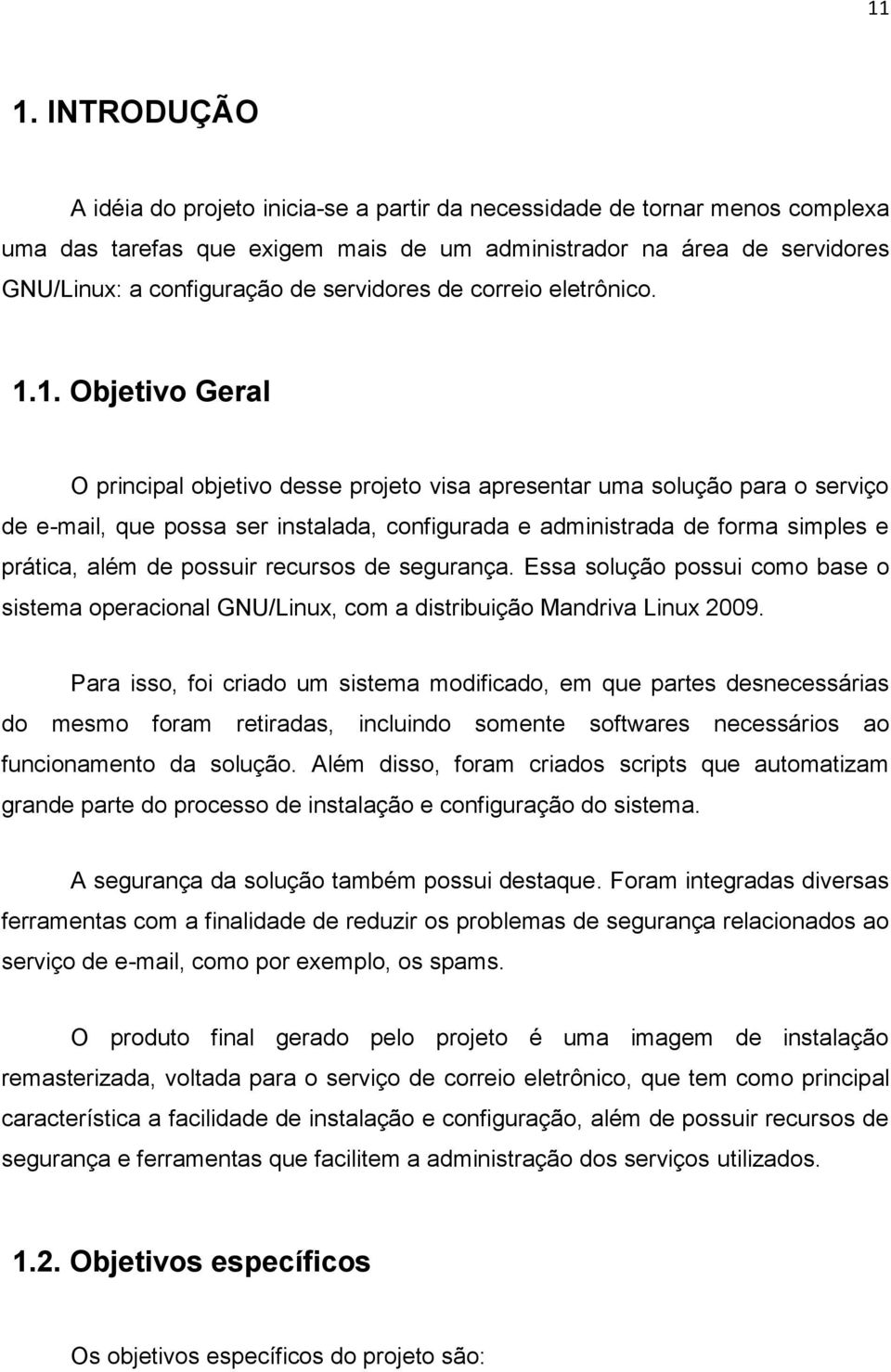 1. Objetivo Geral O principal objetivo desse projeto visa apresentar uma solução para o serviço de e-mail, que possa ser instalada, configurada e administrada de forma simples e prática, além de