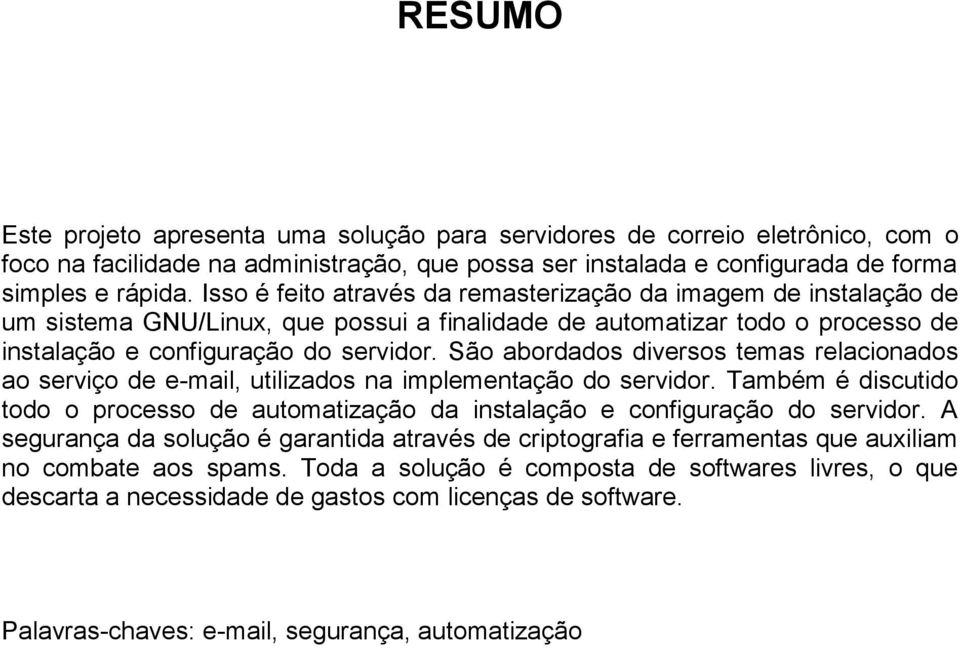 São abordados diversos temas relacionados ao serviço de e-mail, utilizados na implementação do servidor. Também é discutido todo o processo de automatização da instalação e configuração do servidor.