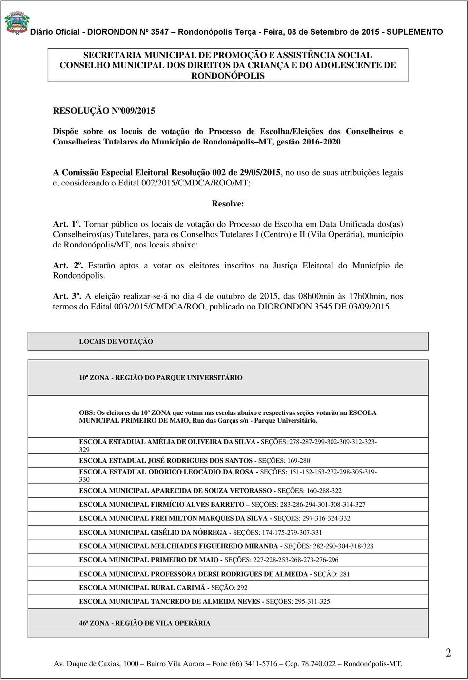 A Comissão Especial Eleitoral Resolução 002 de 29/05/2015, no uso de suas atribuições legais e, considerando o Edital 002/2015/CMDCA/ROO/MT; Resolve: Art. 1º.