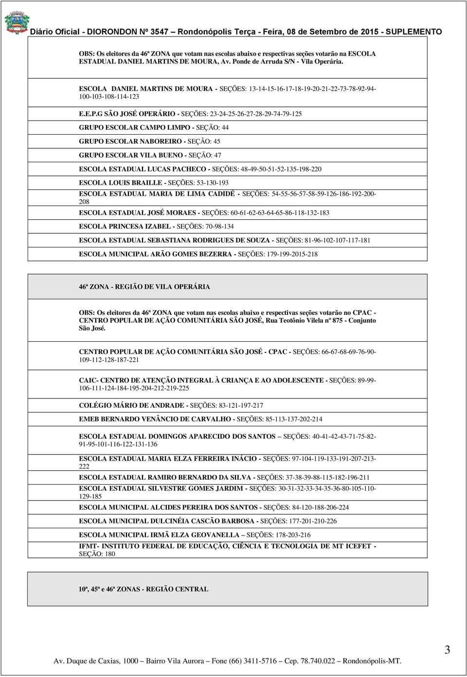 G SÃO JOSÉ OPERÁRIO - SEÇÕES: 23-24-25-26-27-28-29-74-79-125 GRUPO ESCOLAR CAMPO LIMPO - SEÇÃO: 44 GRUPO ESCOLAR NABOREIRO - SEÇÃO: 45 GRUPO ESCOLAR VILA BUENO - SEÇÃO: 47 ESCOLA ESTADUAL LUCAS