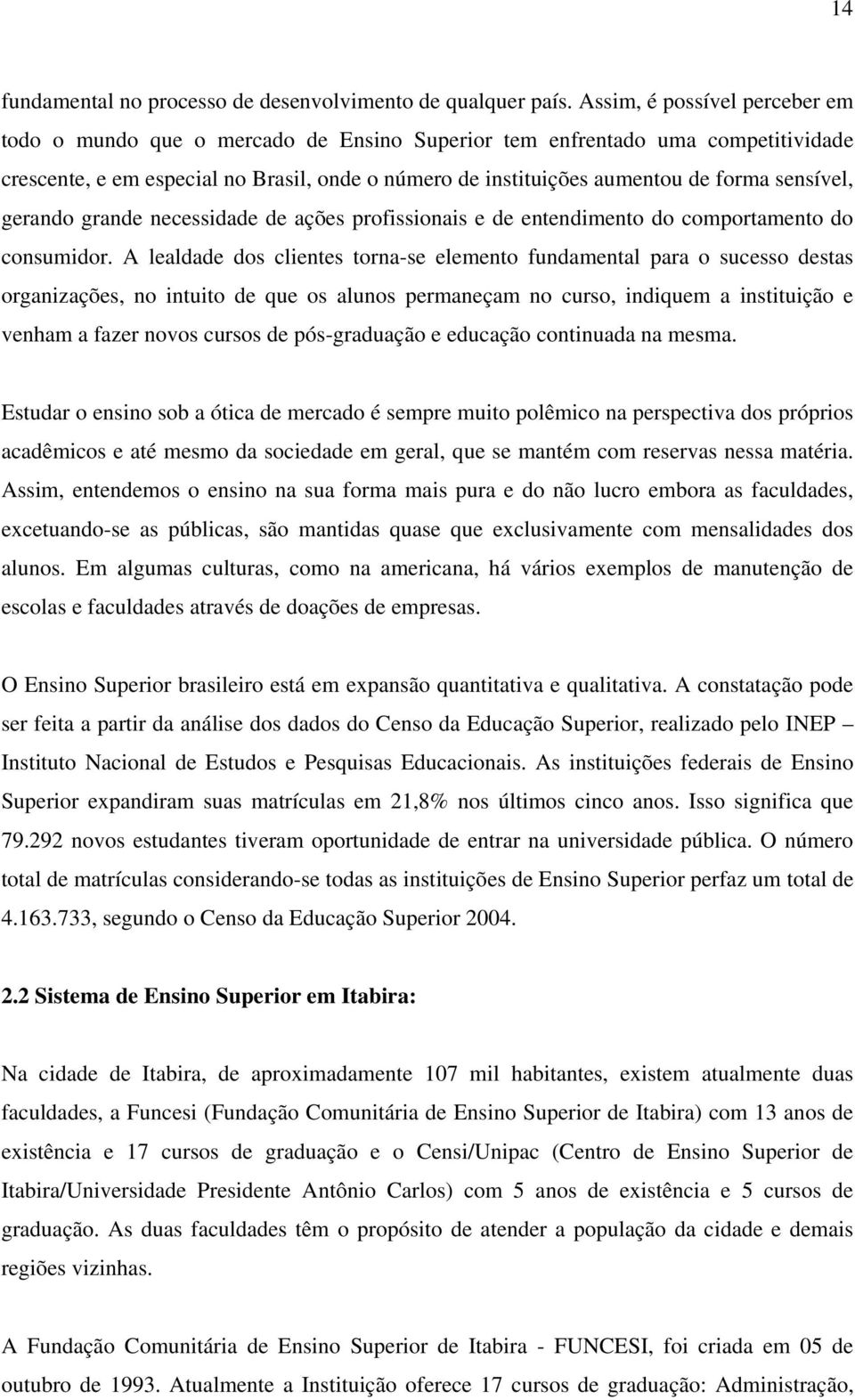 sensível, gerando grande necessidade de ações profissionais e de entendimento do comportamento do consumidor.