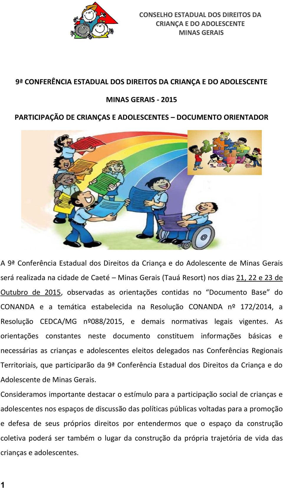 2015, observadas as orientações contidas no Documento Base do CONANDA e a temática estabelecida na Resolução CONANDA nº 172/2014, a Resolução CEDCA/MG nº088/2015, e demais normativas legais vigentes.