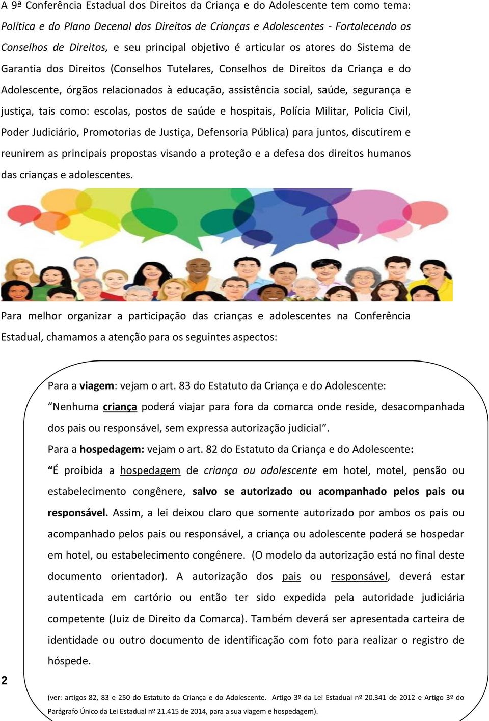 social, saúde, segurança e justiça, tais como: escolas, postos de saúde e hospitais, Polícia Militar, Policia Civil, Poder Judiciário, Promotorias de Justiça, Defensoria Pública) para juntos,