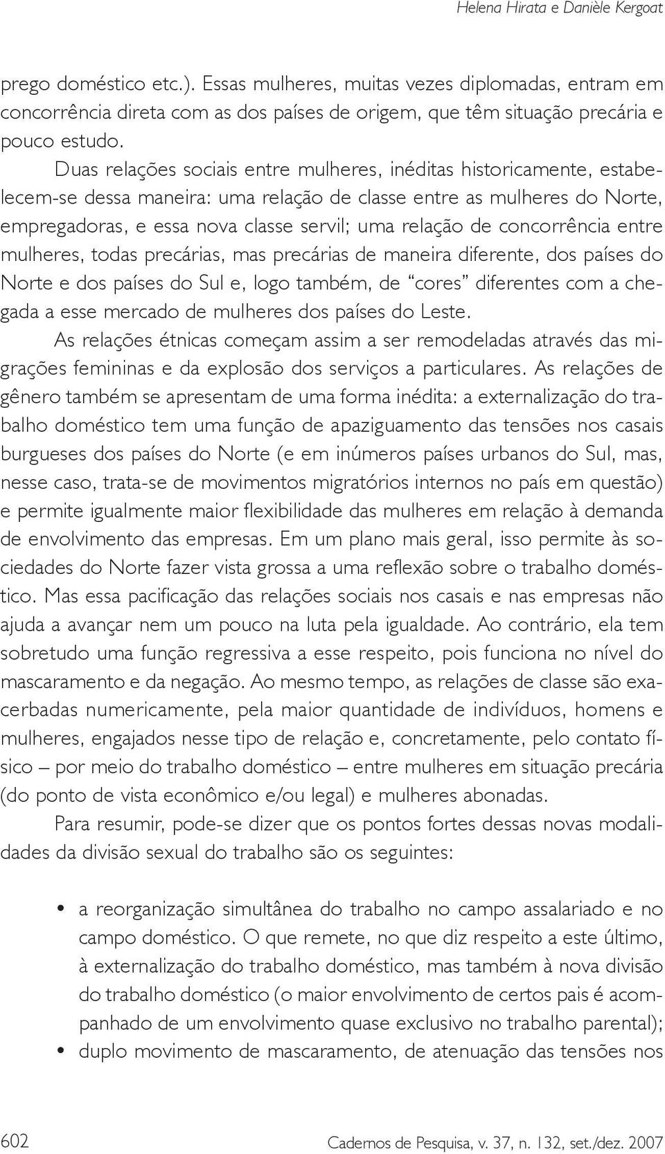 concorrência entre mulheres, todas precárias, mas precárias de maneira diferente, dos países do Norte e dos países do Sul e, logo também, de cores diferentes com a chegada a esse mercado de mulheres