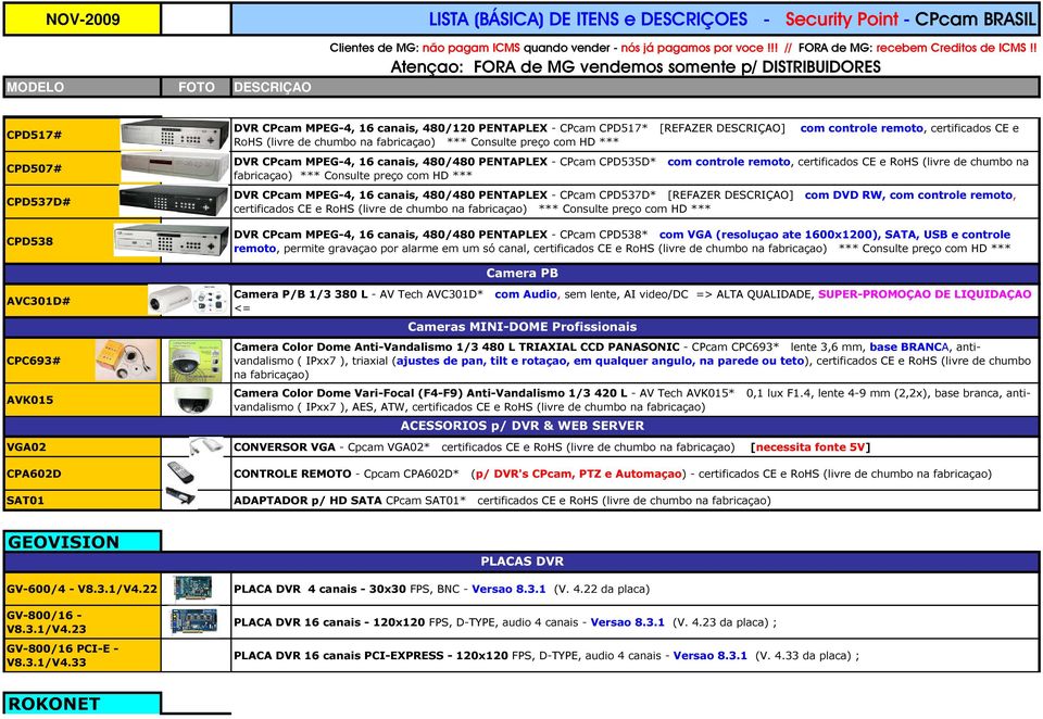 CPcam MPEG-4, 16 canais, 480/480 PENTAPLEX - CPcam CPD537D* [REFAZER DESCRIÇAO] com DVD RW, com controle remoto, certificados CE e RoHS (livre de chumbo na fabricaçao) *** Consulte preço com HD ***