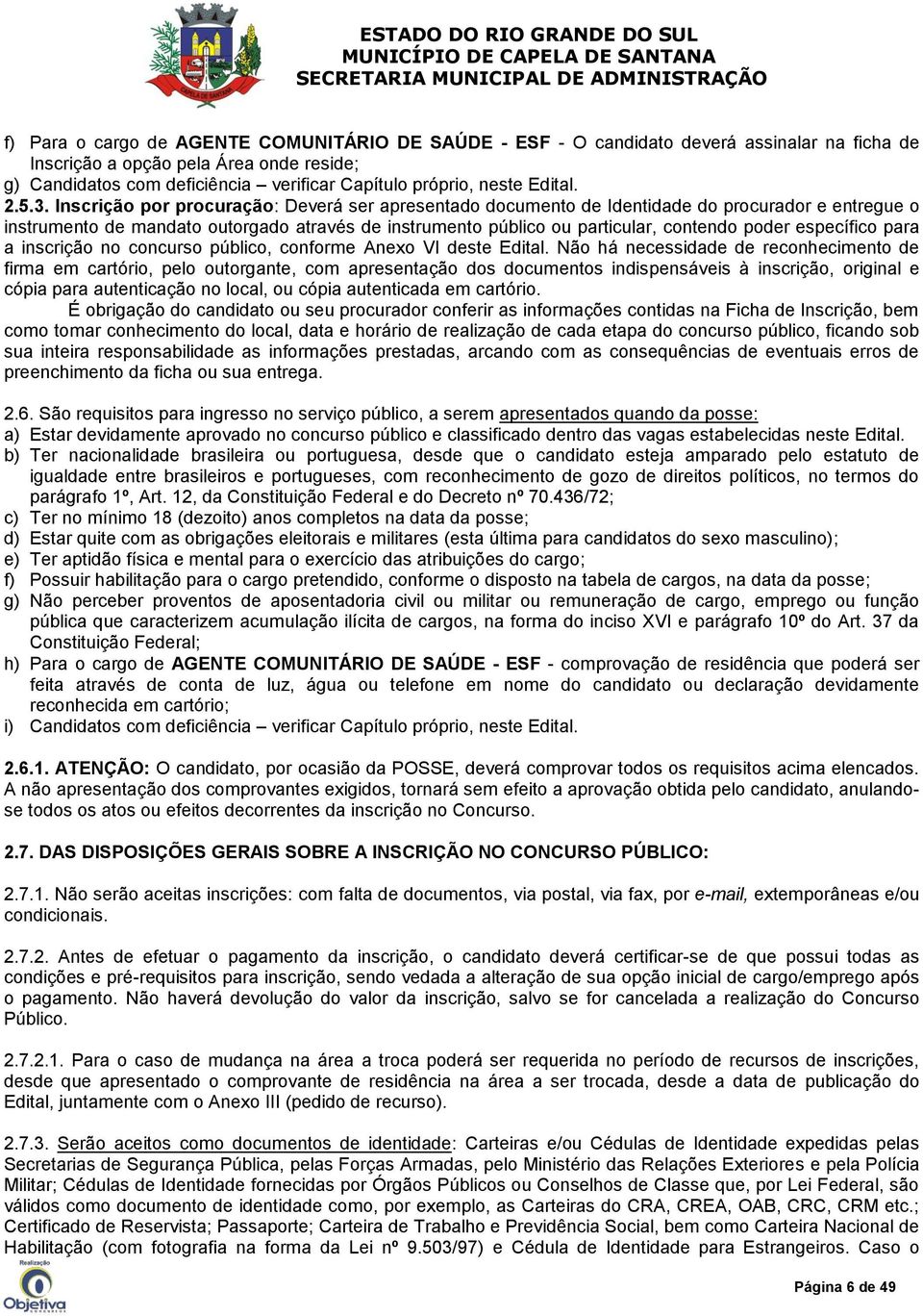 Inscrição por procuração: Deverá ser apresentado documento de Identidade do procurador e entregue o instrumento de mandato outorgado através de instrumento público ou particular, contendo poder