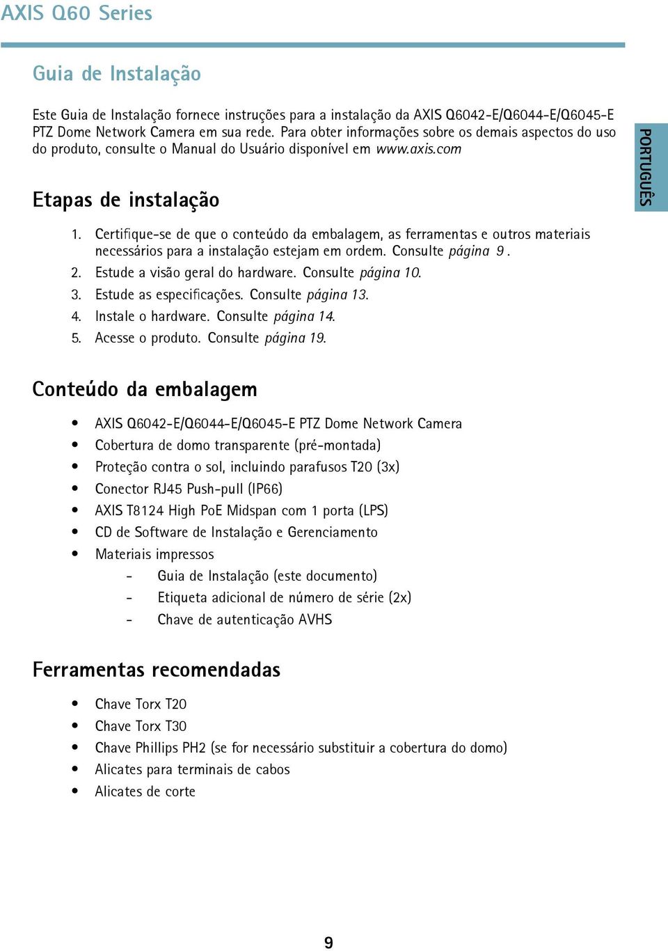 Certifique-se de que o conteúdo da embalagem, as ferramentas e outros materiais necessários para a instalação estejam em ordem. Consulte página 9. 2. Estude a visão geral do hardware.