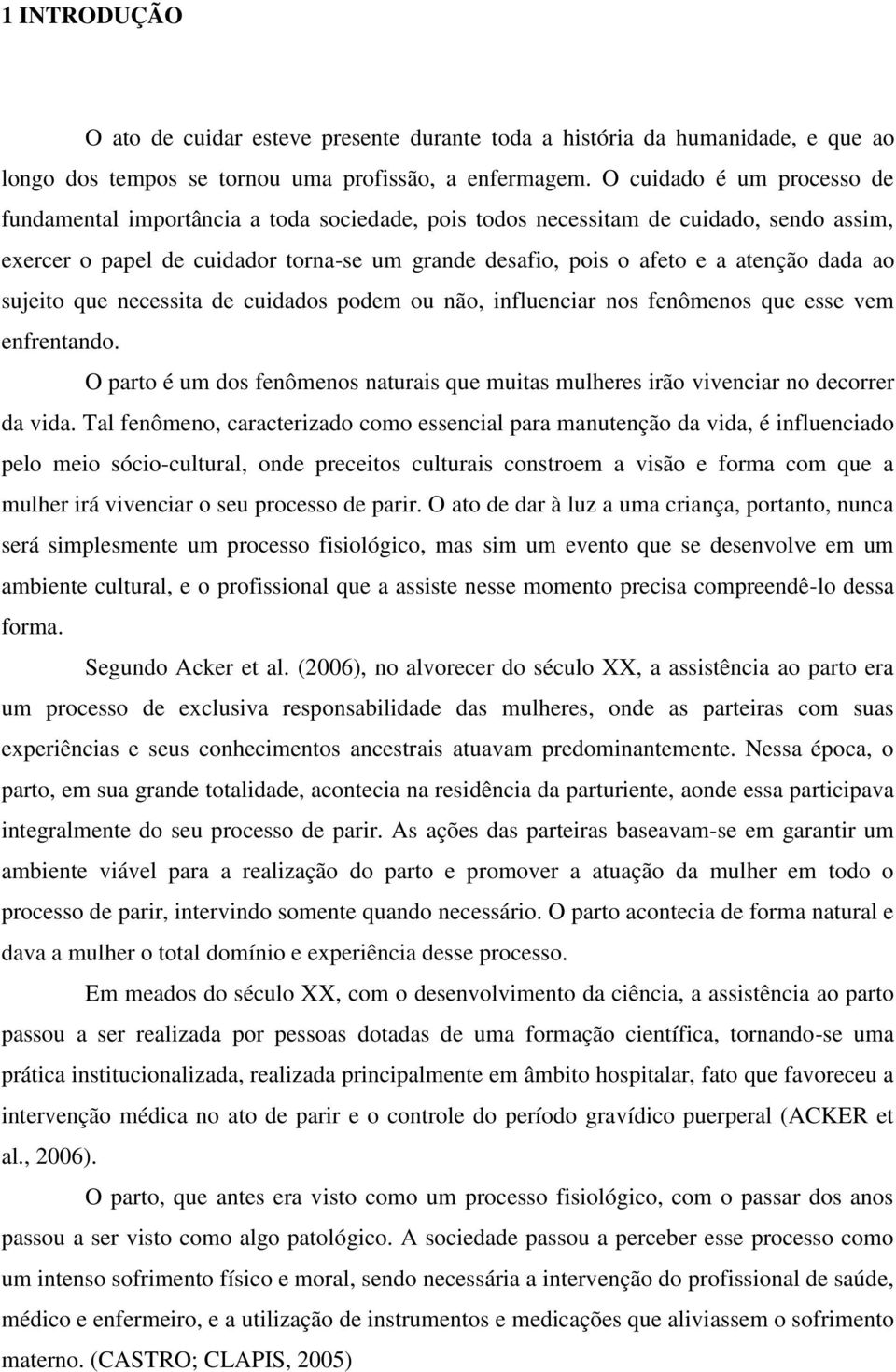 dada ao sujeito que necessita de cuidados podem ou não, influenciar nos fenômenos que esse vem enfrentando. O parto é um dos fenômenos naturais que muitas mulheres irão vivenciar no decorrer da vida.