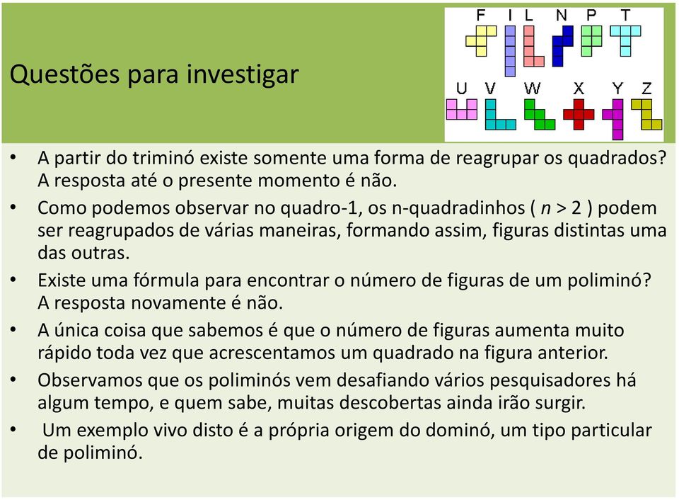 Existe uma fórmula para encontrar o número de figuras de um poliminó? A resposta novamente é não.