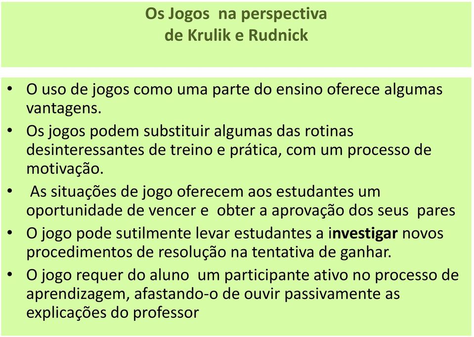 As situações de jogo oferecem aos estudantes um oportunidade de vencer e obter a aprovação dos seus pares O jogo pode sutilmente levar