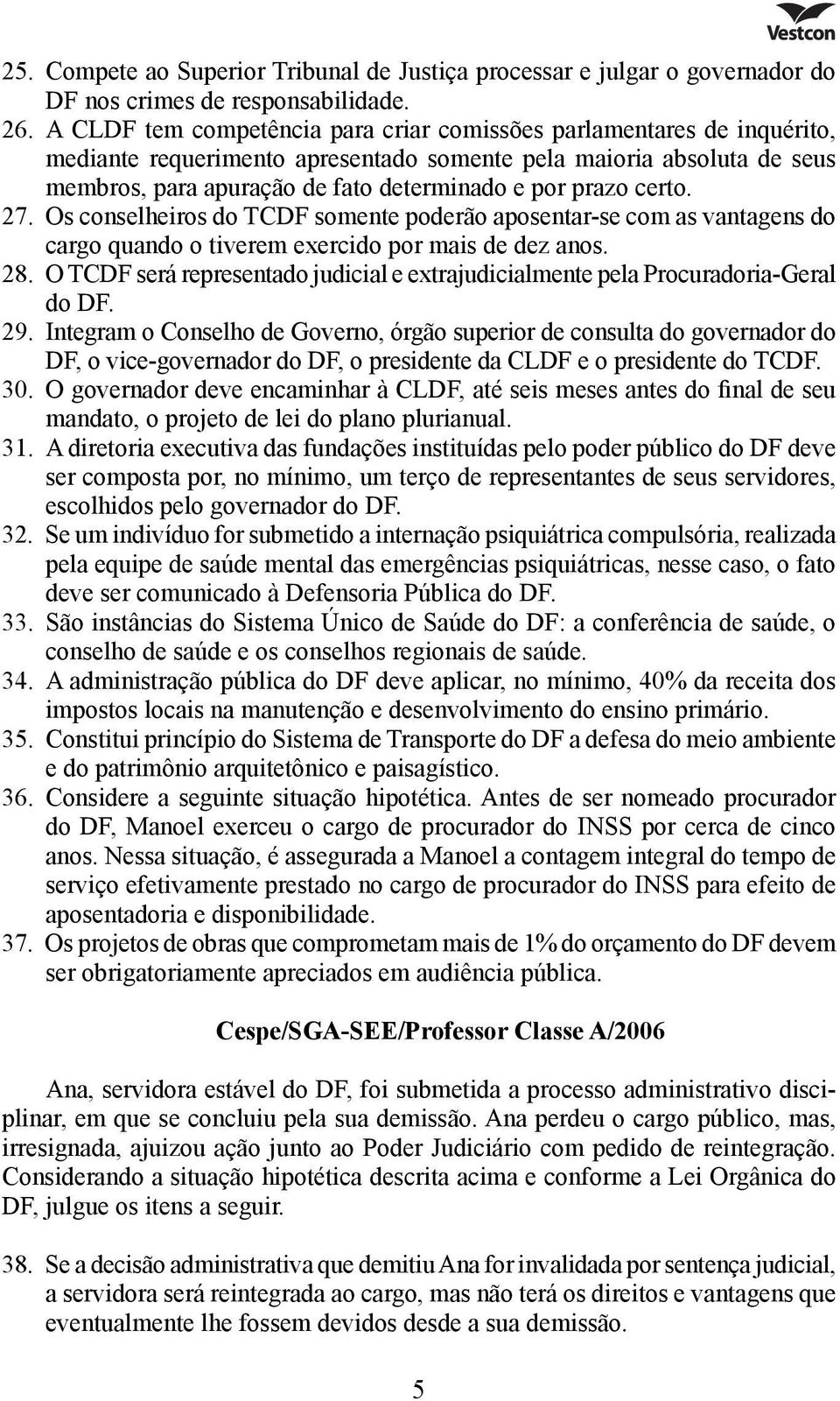 certo. 27. Os conselheiros do TCDF somente poderão aposentar-se com as vantagens do cargo quando o tiverem exercido por mais de dez anos. 28.