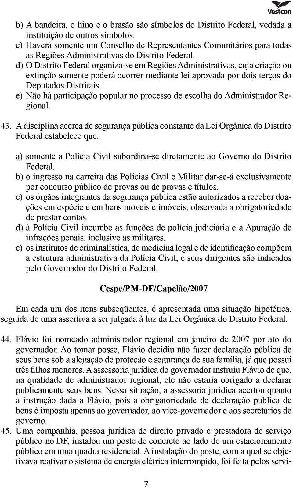 d) O Distrito Federal organiza-se em Regiões Administrativas, cuja criação ou extinção somente poderá ocorrer mediante lei aprovada por dois terços do Deputados Distritais.