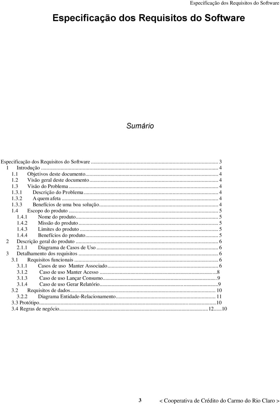 .. 5 1.4.3 Limites do produto... 5 1.4.4 Benefícios do produto... 5 2 Descrição geral do produto... 6 2.1.1 Diagrama de Casos de Uso... 6 3 Detalhamento dos requisitos... 6 3.1 Requisitos funcionais.