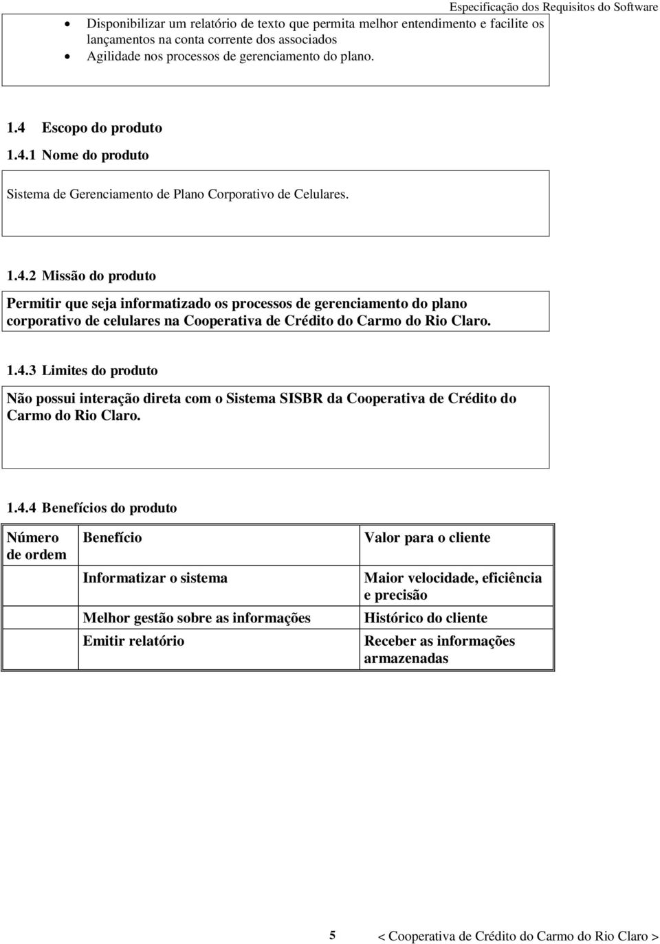 1.4.3 Limites do produto Não possui interação direta com o Sistema SISBR da Cooperativa de Crédito do Carmo do Rio Claro. 1.4.4 Benefícios do produto Número de ordem Benefício Informatizar o sistema