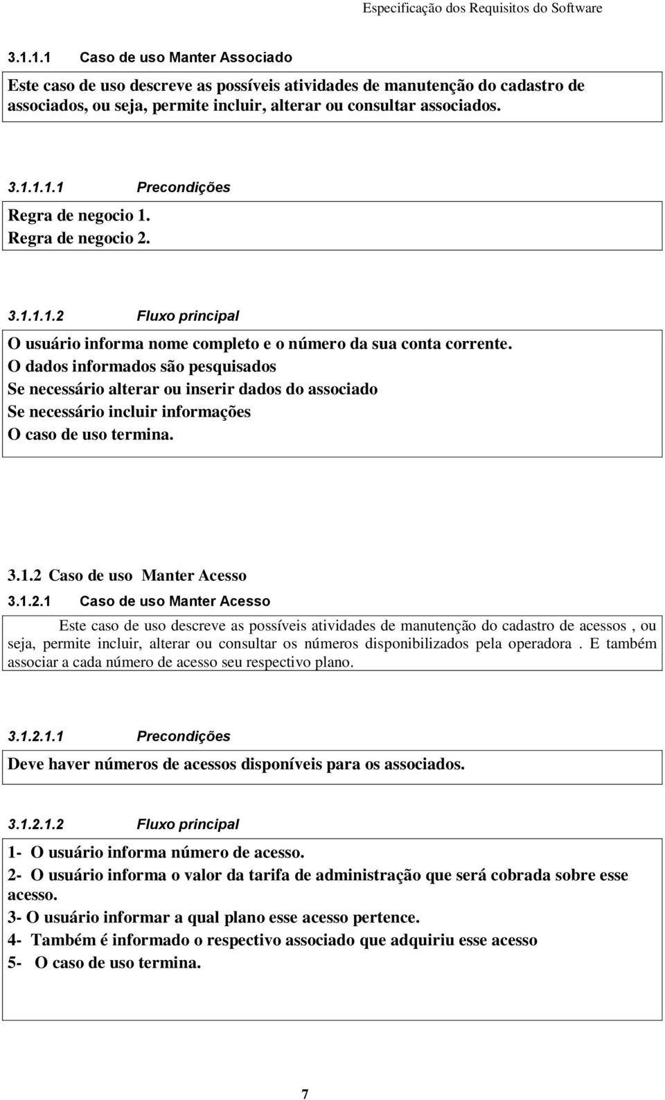 Regra de negocio 2. 3.1.1.1.2 Fluxo principal O usuário informa nome completo e o número da sua conta corrente.