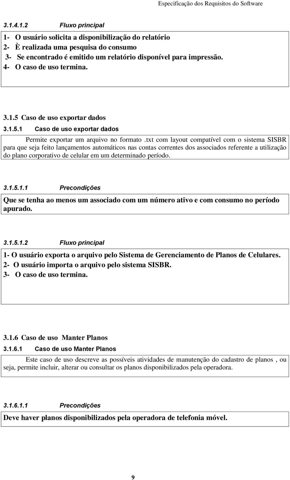 4- O caso de uso termina. 3.1.5 Caso de uso exportar dados 3.1.5.1 Caso de uso exportar dados Permite exportar um arquivo no formato.