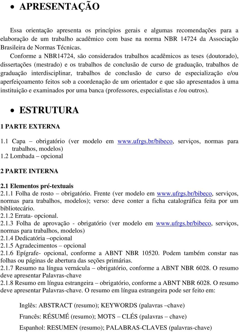 trabalhos de conclusão de curso de especialização e/ou aperfeiçoamento feitos sob a coordenação de um orientador e que são apresentados à uma instituição e examinados por uma banca (professores,