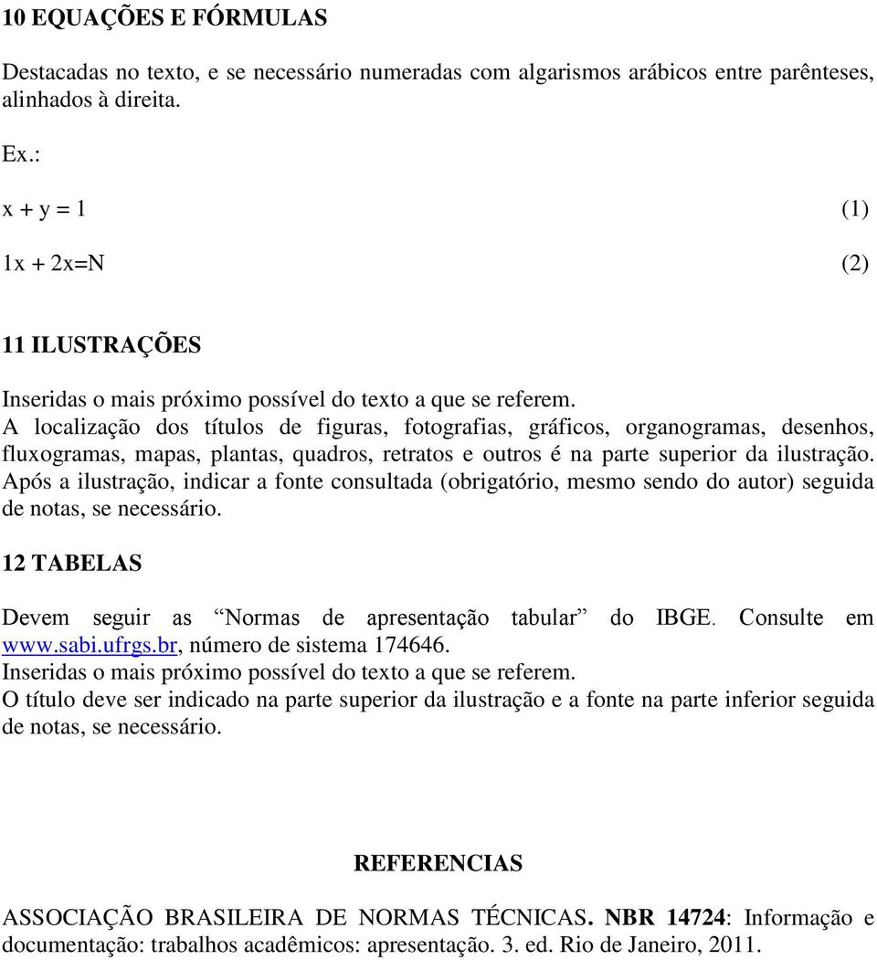 A localização dos títulos de figuras, fotografias, gráficos, organogramas, desenhos, fluxogramas, mapas, plantas, quadros, retratos e outros é na parte superior da ilustração.