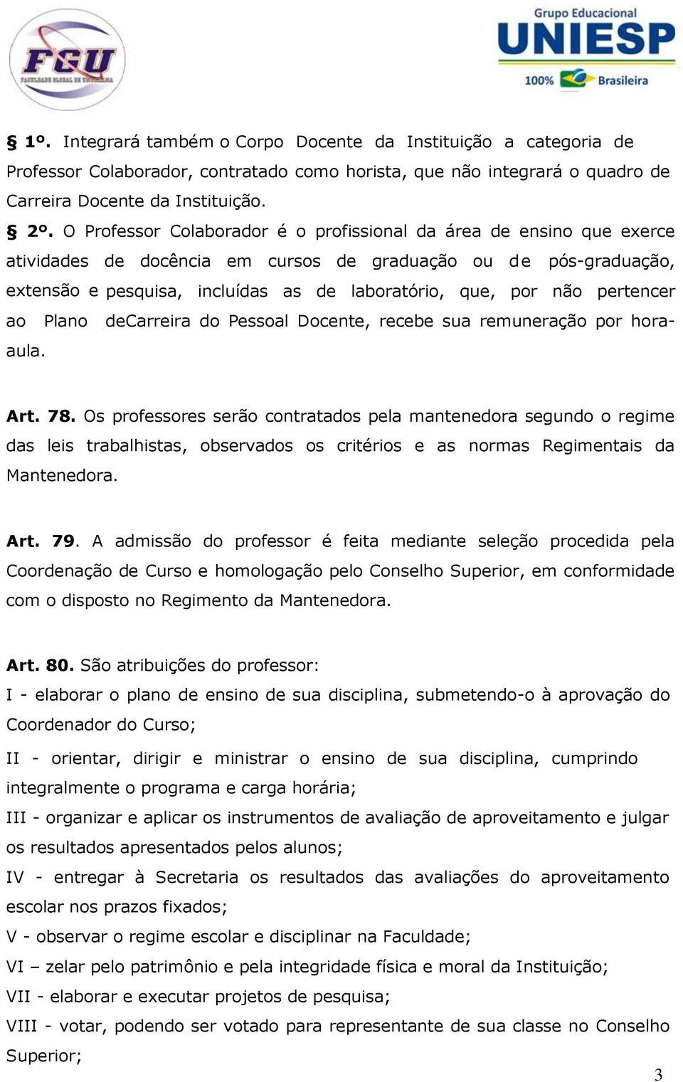 pertencer ao Plano decarreira do Pessoal Docente, recebe sua remuneração por horaaula. Art. 78.