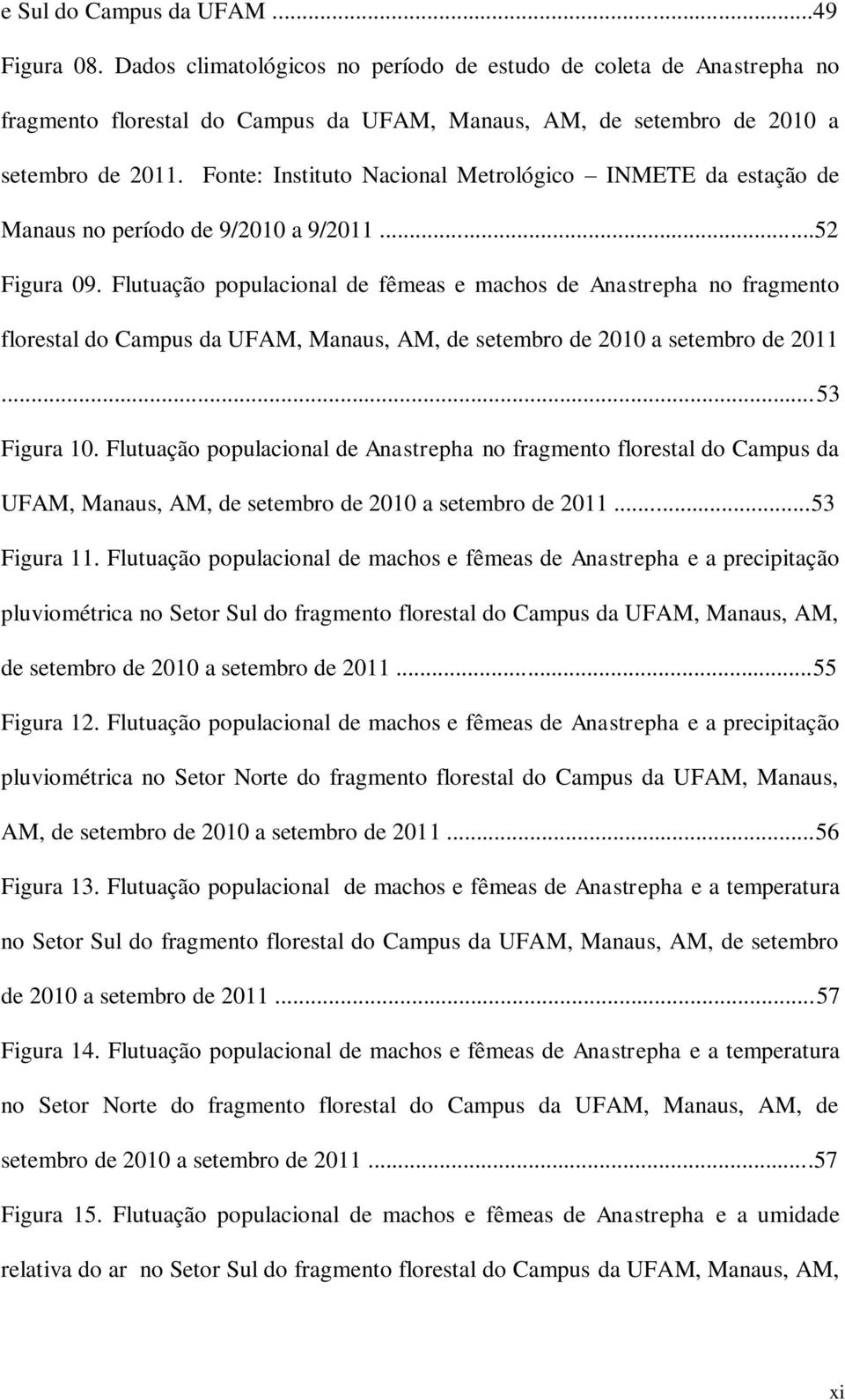 Flutuação populacional de fêmeas e machos de Anastrepha no fragmento florestal do Campus da UFAM, Manaus, AM, de setembro de 2010 a setembro de 2011...53 Figura 10.