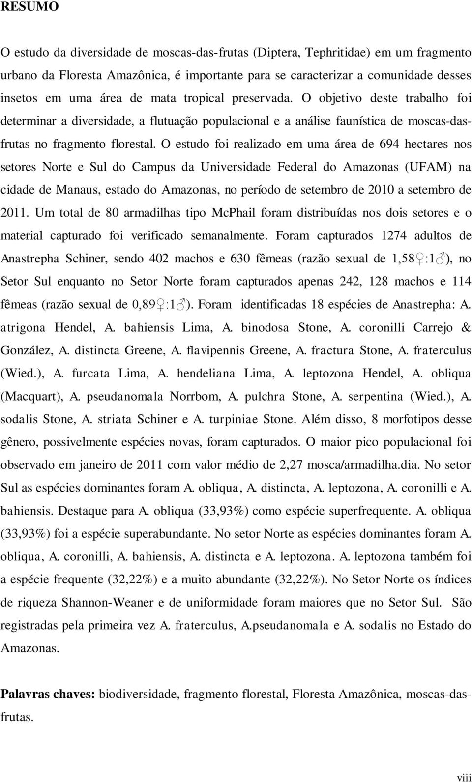 O estudo foi realizado em uma área de 694 hectares nos setores Norte e Sul do Campus da Universidade Federal do Amazonas (UFAM) na cidade de Manaus, estado do Amazonas, no período de setembro de 2010