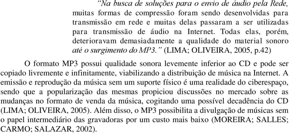 42) O formato MP3 possui qualidade sonora levemente inferior ao CD e pode ser copiado livremente e infinitamente, viabilizando a distribuição de música na Internet.