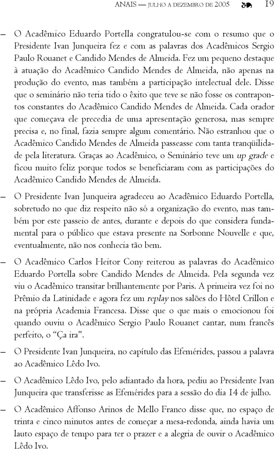 Disse que o seminário não teria tido o êxito que teve se não fosse os contrapontos constantes do Acadêmico Candido Mendes de Almeida.