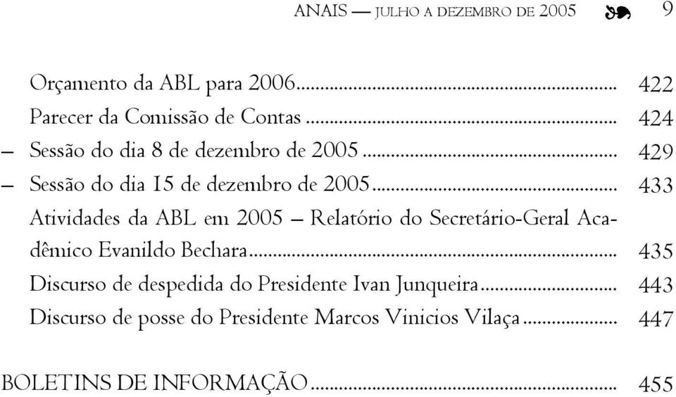 .. 433 Atividades da ABL em 2005 Relatório do Secretário-Geral Acadêmico Evanildo Bechara.