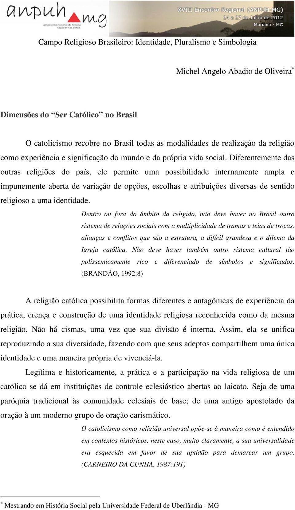 Diferentemente das outras religiões do país, ele permite uma possibilidade internamente ampla e impunemente aberta de variação de opções, escolhas e atribuições diversas de sentido religioso a uma