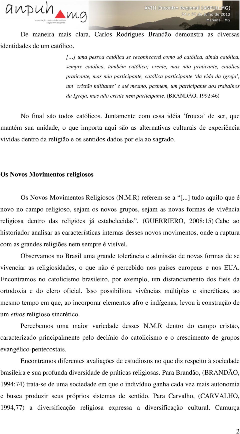 da vida da igreja, um cristão militante e até mesmo, pasmem, um participante dos trabalhos da Igreja, mas não crente nem participante. (BRANDÃO, 1992:46) No final são todos católicos.