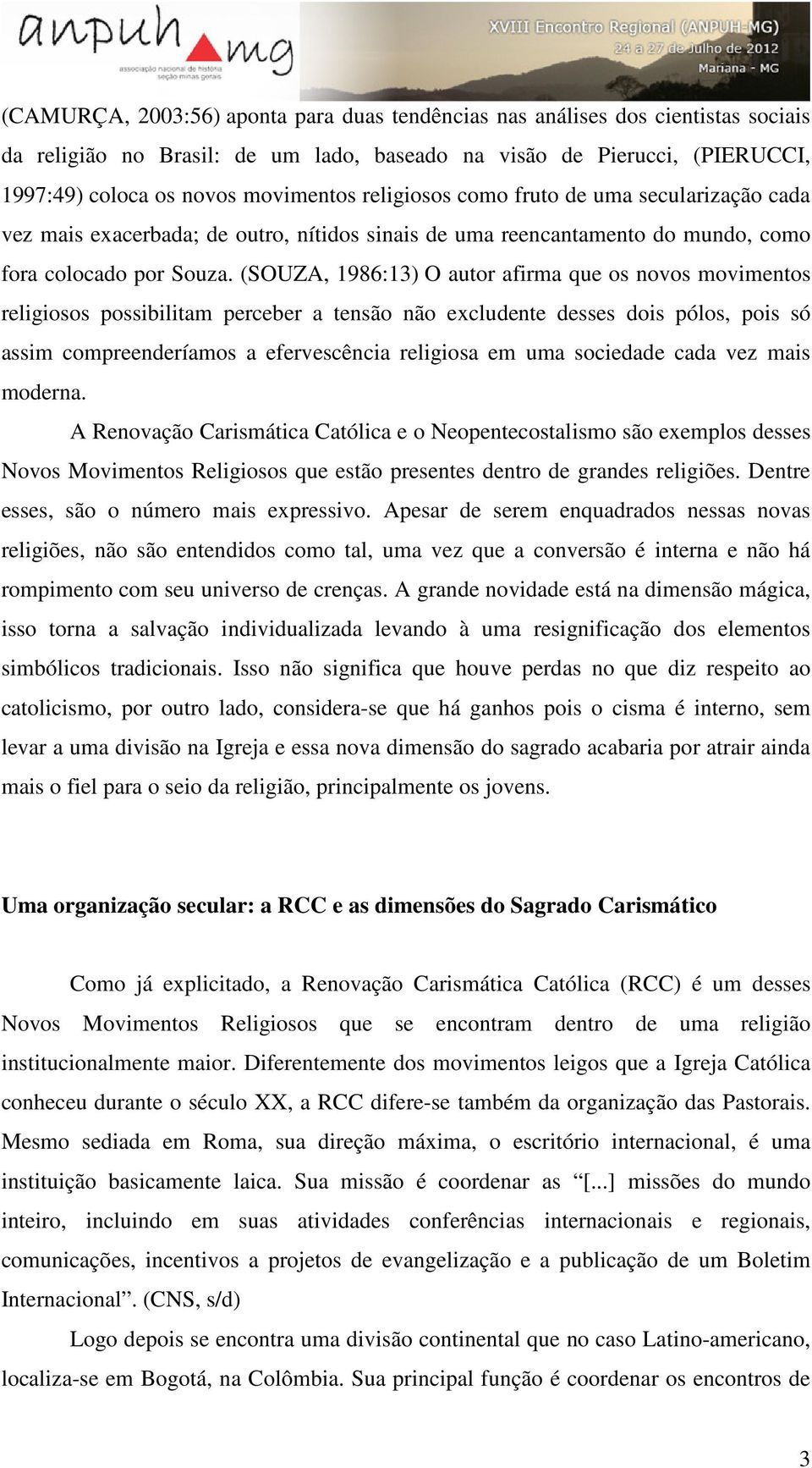 (SOUZA, 1986:13) O autor afirma que os novos movimentos religiosos possibilitam perceber a tensão não excludente desses dois pólos, pois só assim compreenderíamos a efervescência religiosa em uma