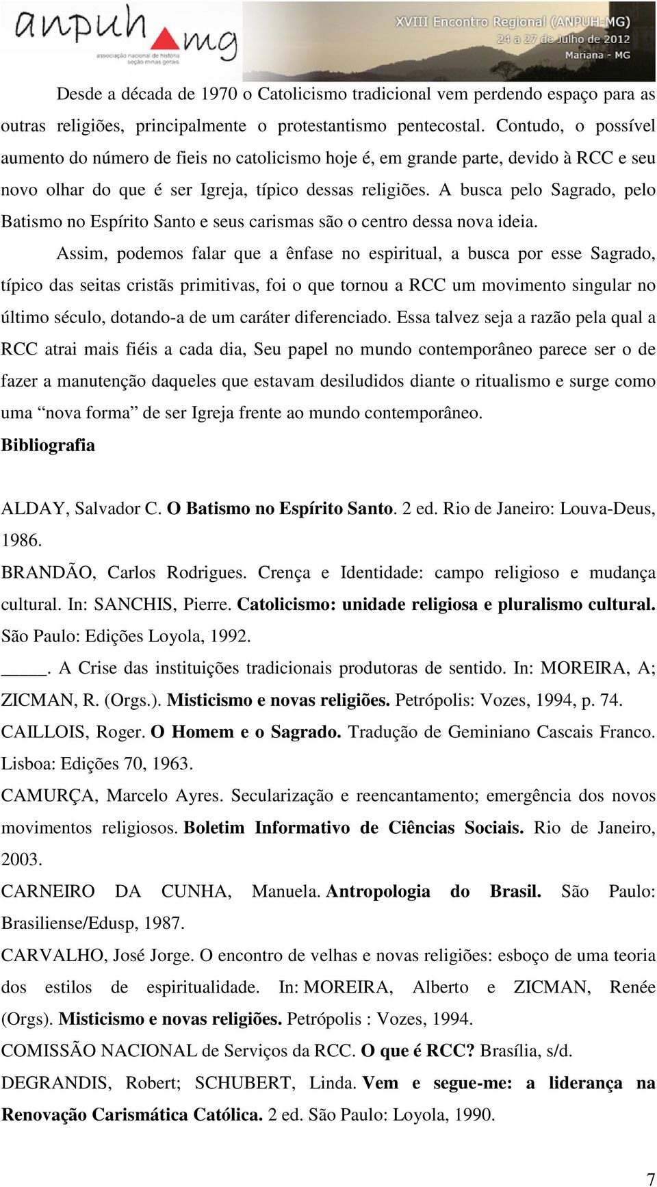 A busca pelo Sagrado, pelo Batismo no Espírito Santo e seus carismas são o centro dessa nova ideia.