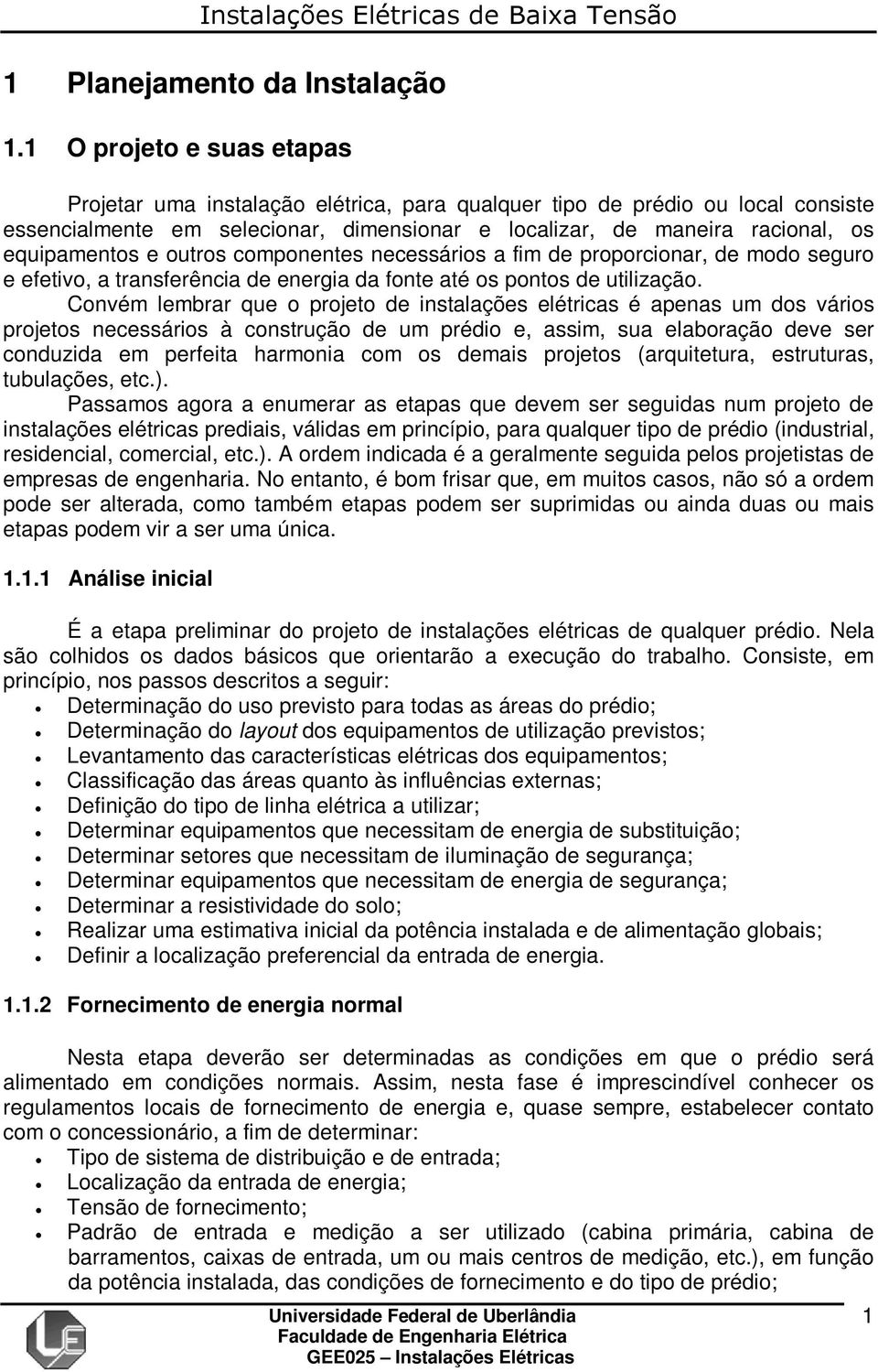 e outros componentes necessários a fim de proporcionar, de modo seguro e efetivo, a transferência de energia da fonte até os pontos de utilização.