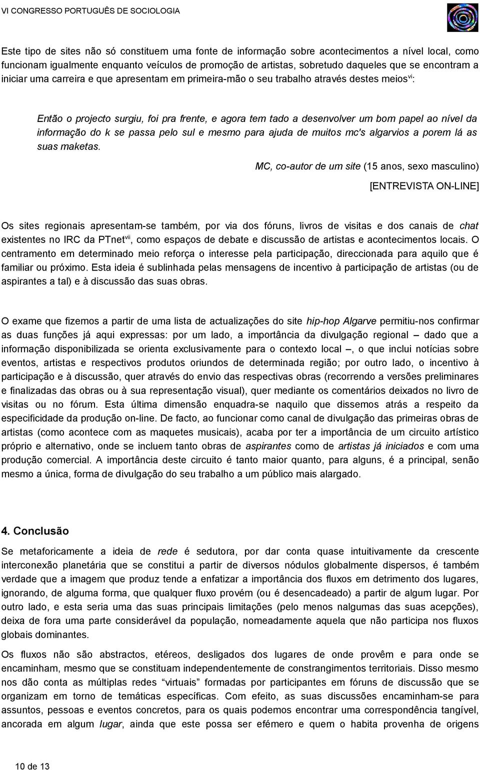 nível da informação do k se passa pelo sul e mesmo para ajuda de muitos mc's algarvios a porem lá as suas maketas.