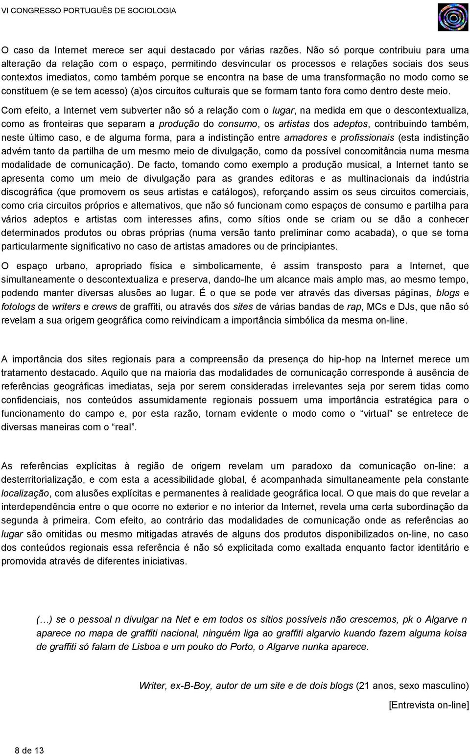 transformação no modo como se constituem (e se tem acesso) (a)os circuitos culturais que se formam tanto fora como dentro deste meio.