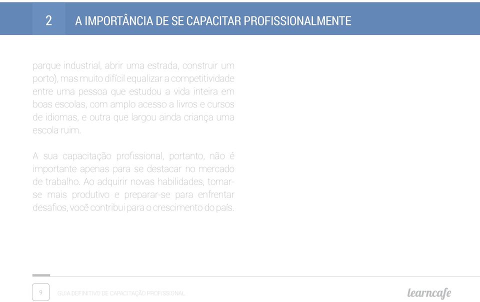 criança uma escola ruim. A sua capacitação profissional, portanto, não é importante apenas para se destacar no mercado de trabalho.