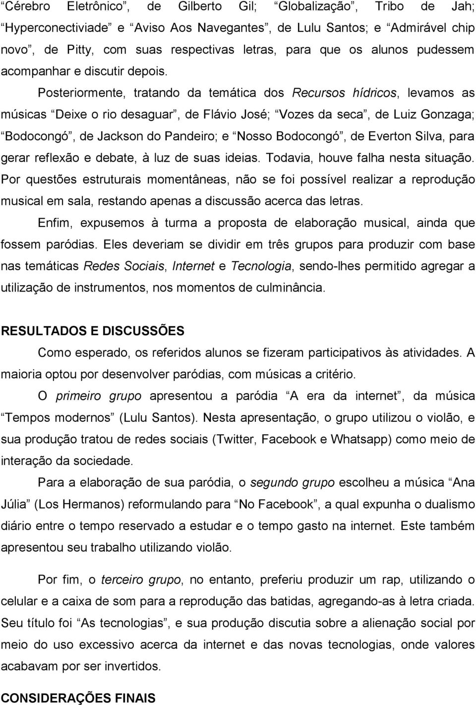 Posteriormente, tratando da temática dos Recursos hídricos, levamos as músicas Deixe o rio desaguar, de Flávio José; Vozes da seca, de Luiz Gonzaga; Bodocongó, de Jackson do Pandeiro; e Nosso