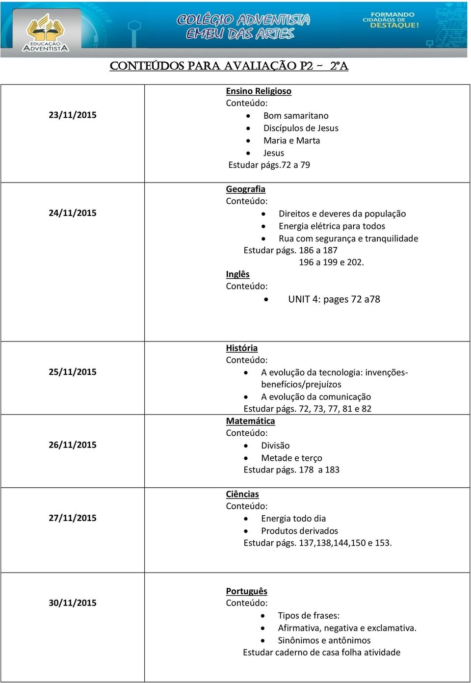 Inglês UNIT 4: pages 72 a78 25/11/2015 26/11/2015 27/11/2015 A evolução da tecnologia: invençõesbenefícios/prejuízos A evolução da comunicação Estudar págs.