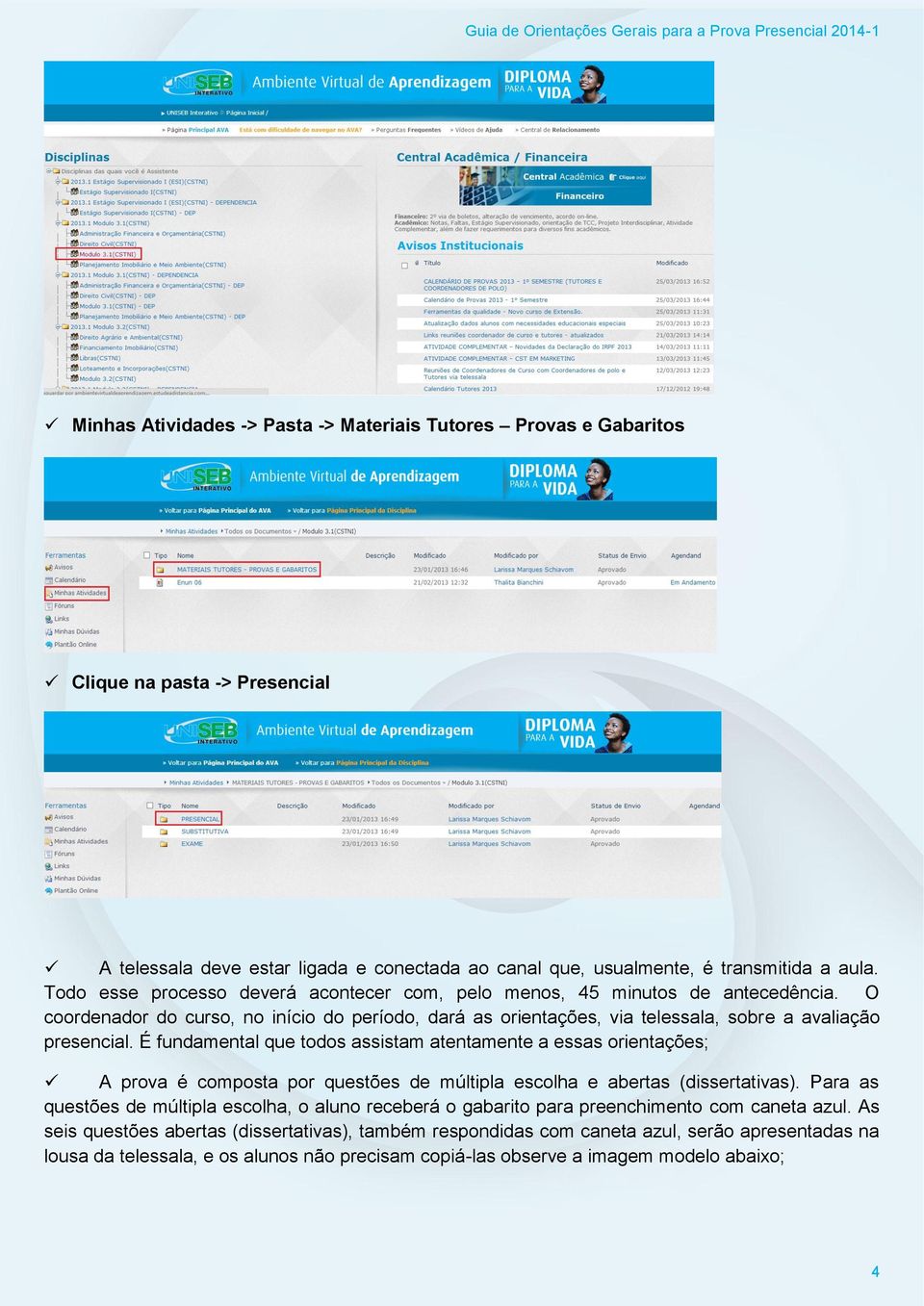 É fundamental que todos assistam atentamente a essas orientações; A prova é composta por questões de múltipla escolha e abertas (dissertativas).