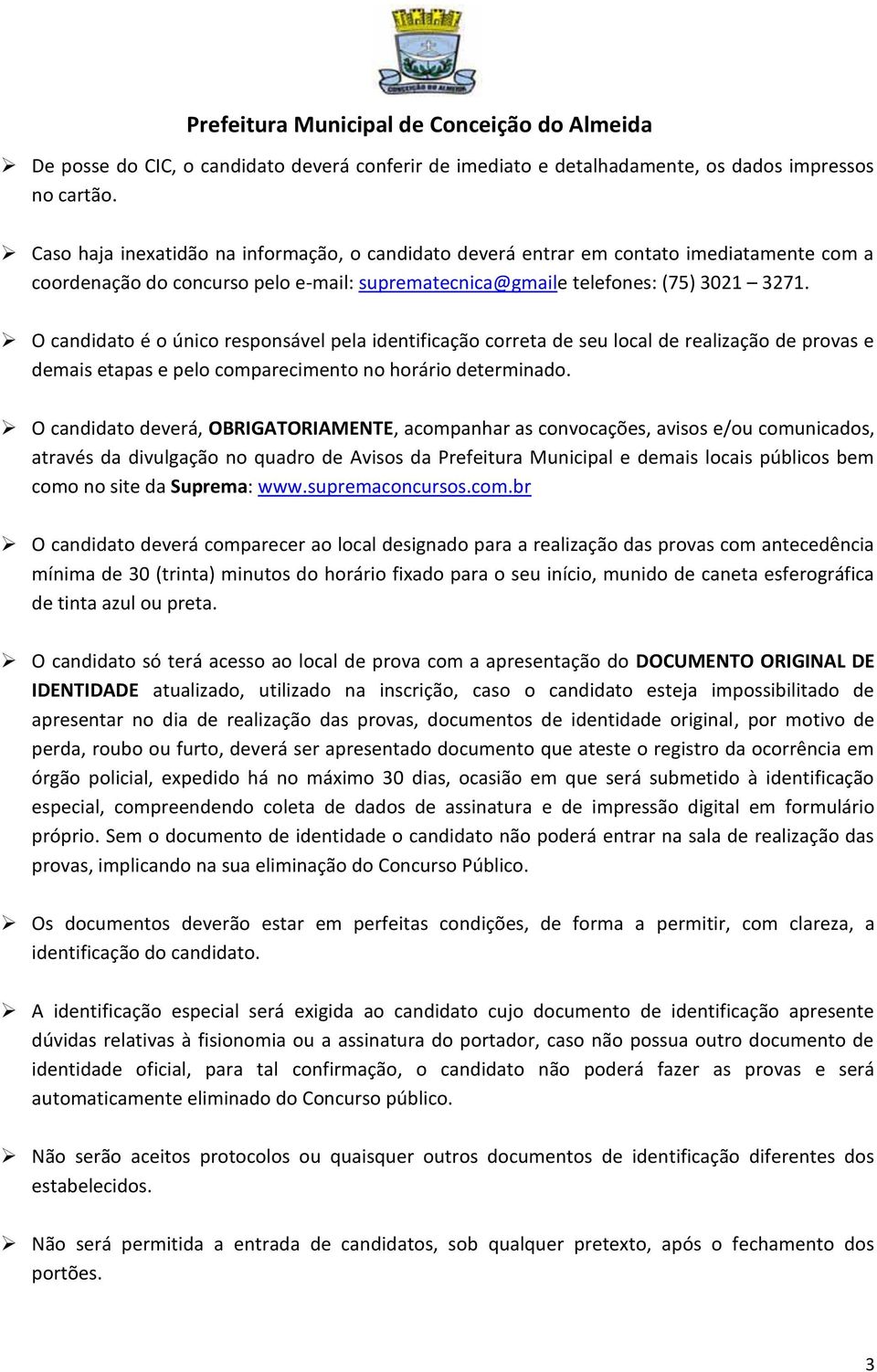 O candidato é o único responsável pela identificação correta de seu local de realização de provas e demais etapas e pelo comparecimento no horário determinado.