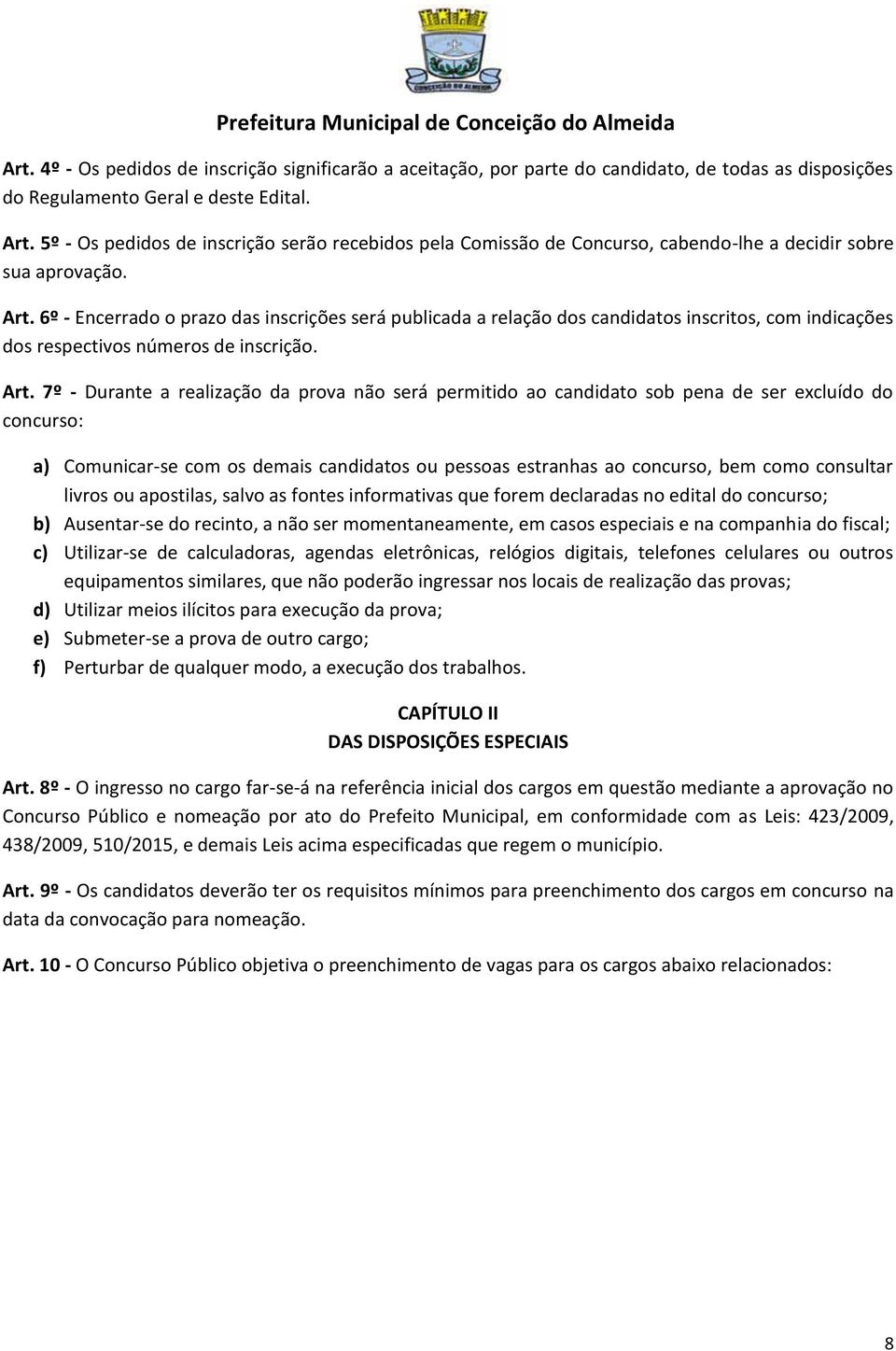 6º - Encerrado o prazo das inscrições será publicada a relação dos candidatos inscritos, com indicações dos respectivos números de inscrição. Art.