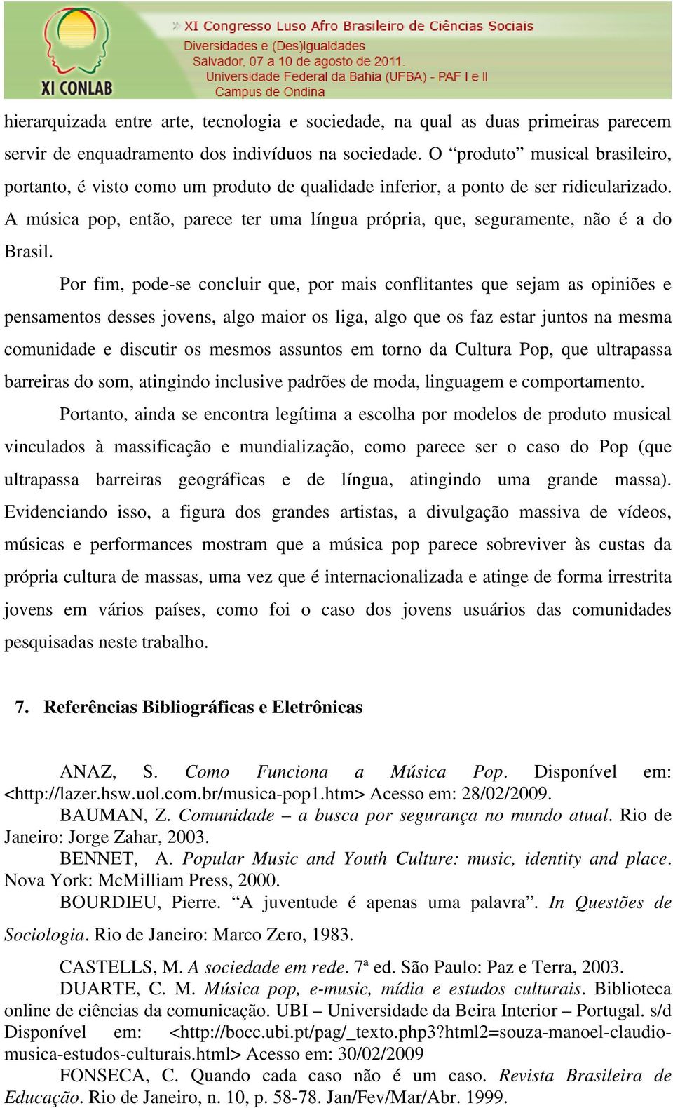 A música pop, então, parece ter uma língua própria, que, seguramente, não é a do Brasil.