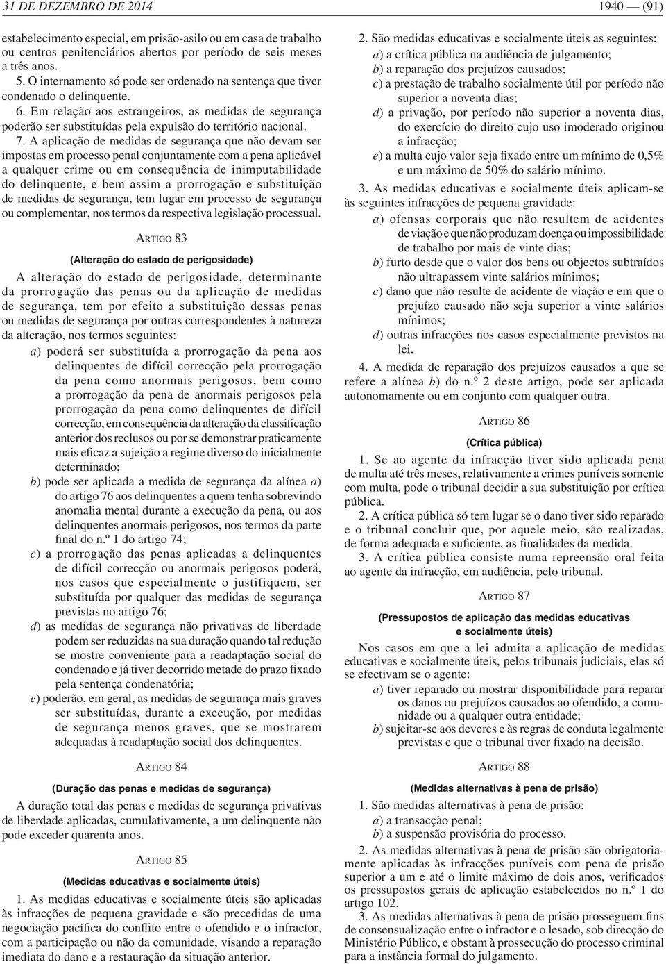 Em relação aos estrangeiros, as medidas de segurança poderão ser substituídas pela expulsão do território nacional. 7.