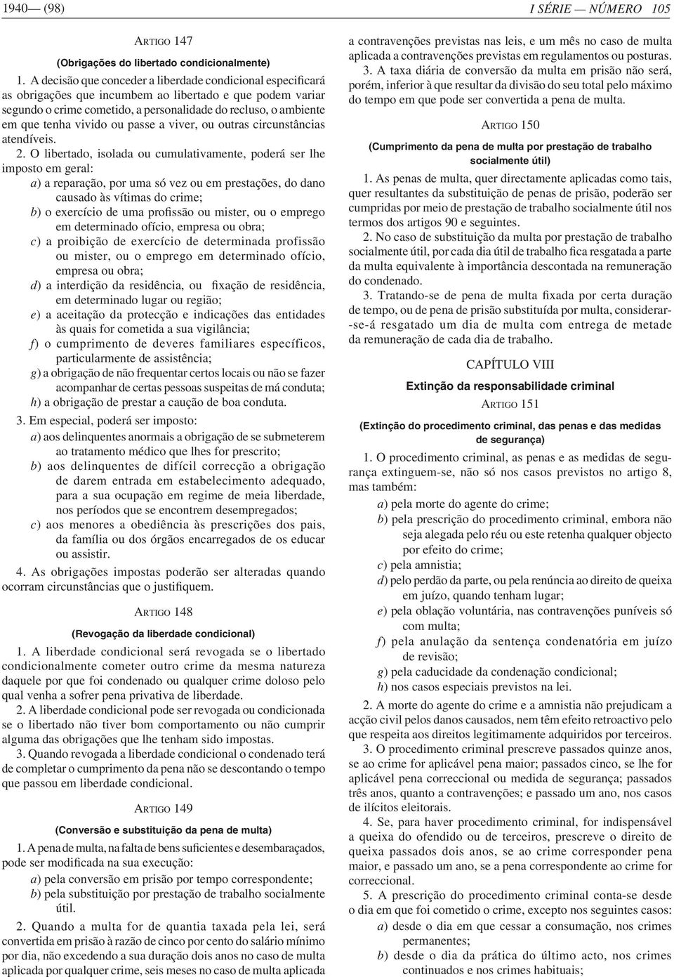 O libertado, isolada ou cumulativamente, poderá ser lhe imposto em geral: a) a reparação, por uma só vez ou em prestações, do dano causado às vítimas do crime; b em determinado ofício, empresa ou