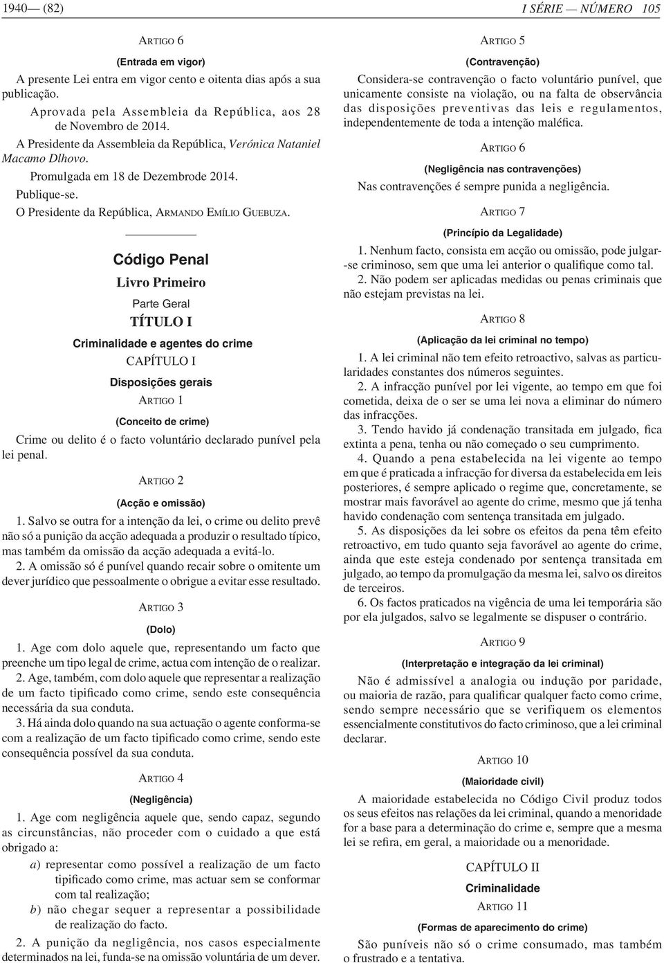 Código Penal Livro Primeiro Parte Geral TÍTULO I Criminalidade e agentes do crime CAPÍTULO I Disposições gerais ARTIGO 1 (Conceito de crime) Crime ou delito é o facto voluntário declarado punível