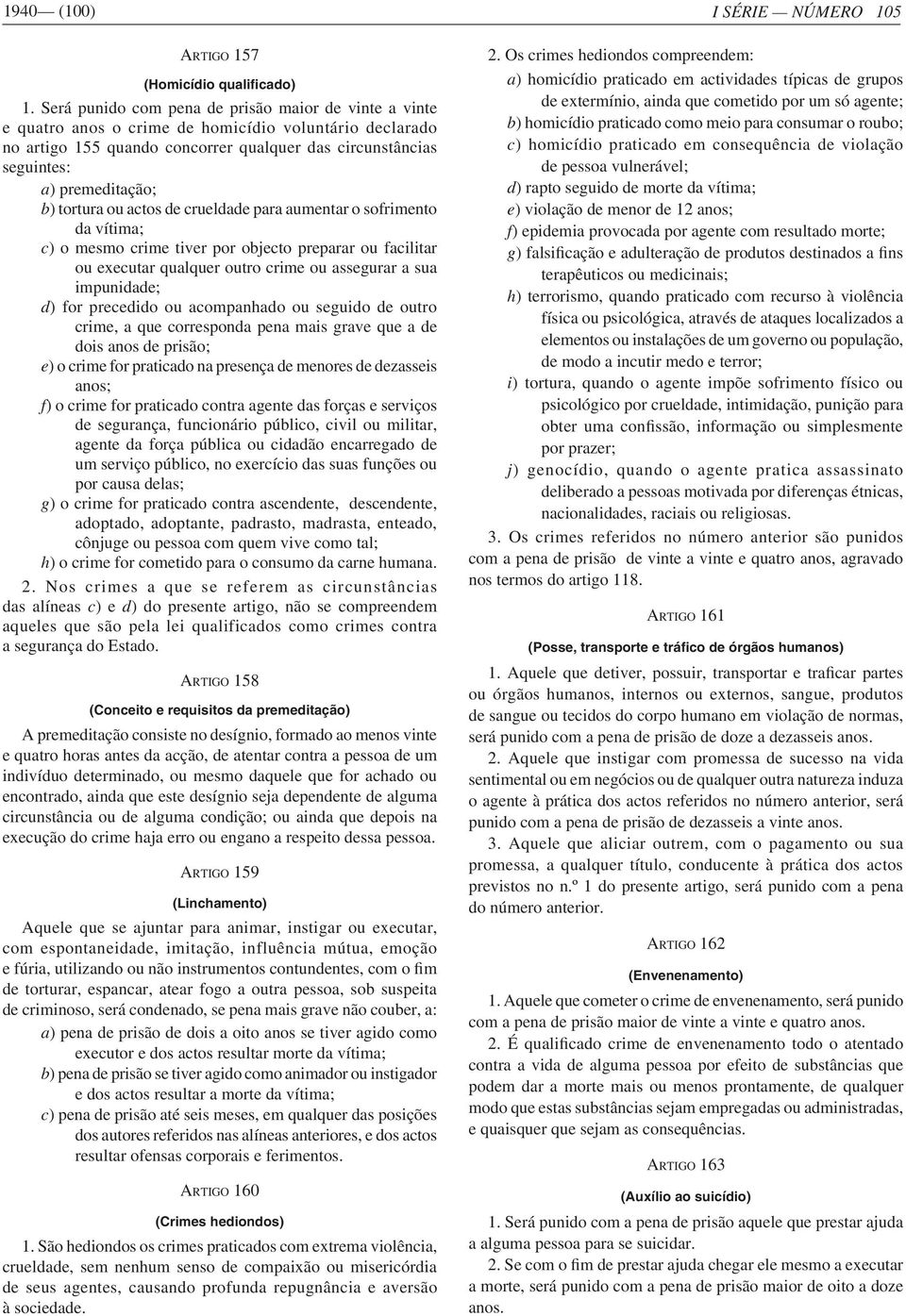 tortura ou actos de crueldade para aumentar o sofrimento da vítima; c) o mesmo crime tiver por objecto preparar ou facilitar ou executar qualquer outro crime ou assegurar a sua impunidade; d) for