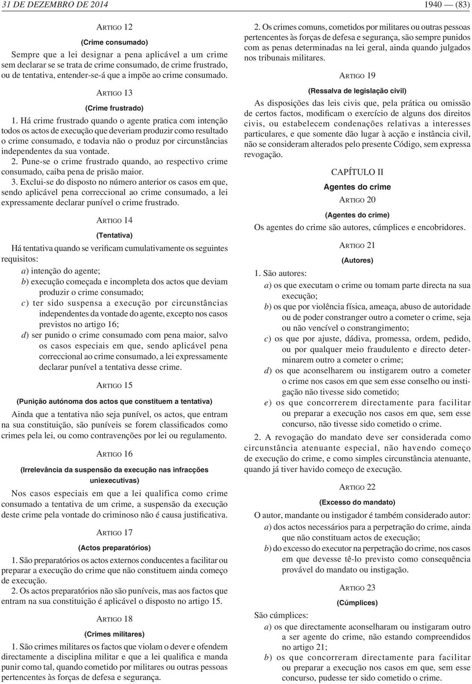 Há crime frustrado quando o agente pratica com intenção todos os actos de execução que deveriam produzir como resultado o crime consumado, e todavia não o produz por circunstâncias independentes da