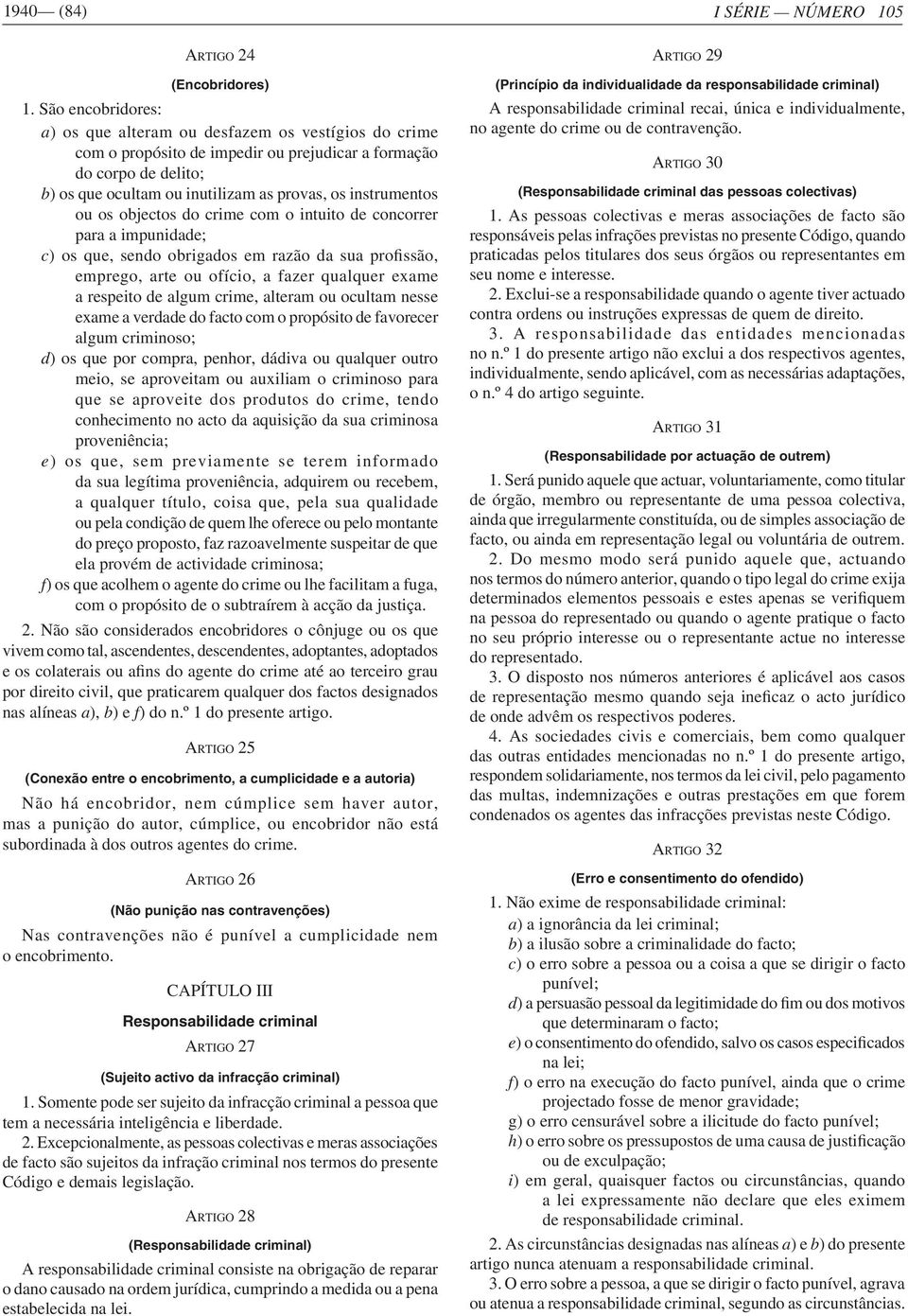 instrumentos ou os objectos do crime com o intuito de concorrer para a impunidade; c emprego, arte ou ofício, a fazer qualquer exame a respeito de algum crime, alteram ou ocultam nesse exame a