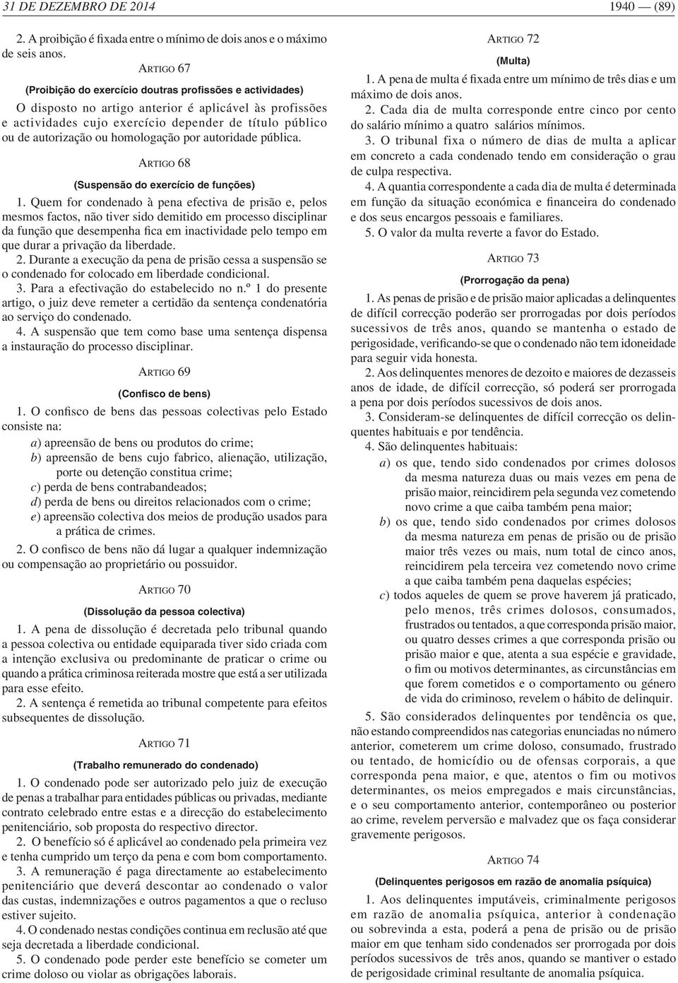 ARTIGO 68 (Suspensão do exercício de funções) 1. Quem for condenado à pena efectiva de prisão e, pelos mesmos factos, não tiver sido demitido em processo disciplinar que durar a privação da liberdade.